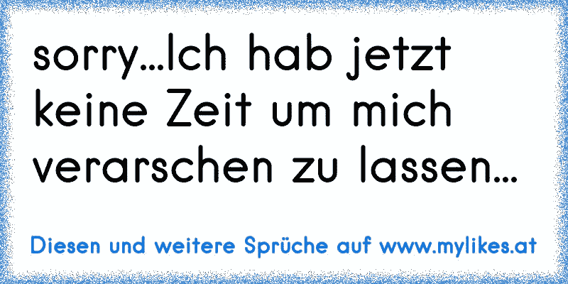 47+ Ich hab keine zeit sprueche ideas