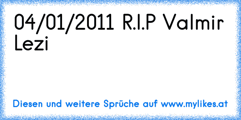 04/01/2011 R.I.P Valmir Lezi ♥
