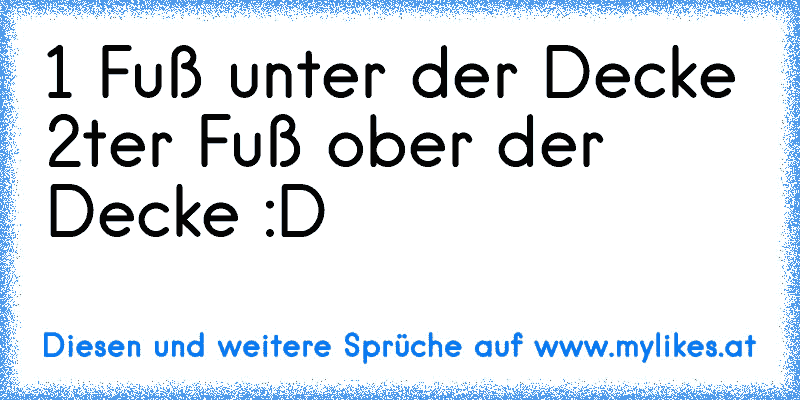 1 Fuß unter der Decke 2ter Fuß ober der Decke :D
