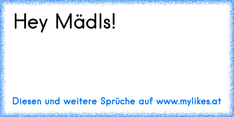 Hey Mädls!
