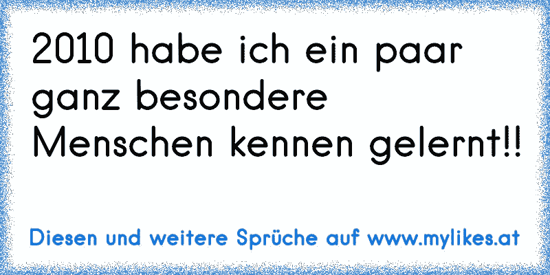 2010 habe ich ein paar ganz besondere Menschen kennen gelernt!! 