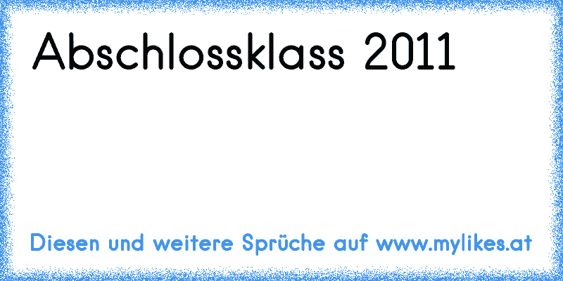 Abschlossklass 2011 ♥
