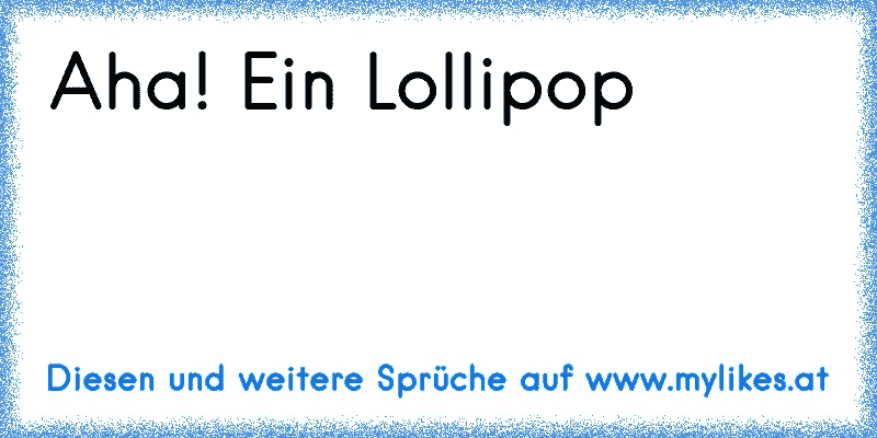 Aha! Ein Lollipop
