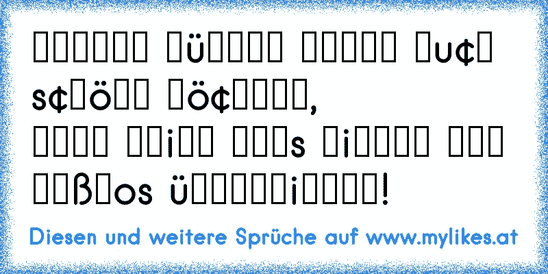 αη∂εяε мüттεя нαвεη αu¢н s¢нöηε тö¢нтεя, 
αвεя мεiηε нαтs ωiε∂εя мαℓ мαßℓos üвεятяiεвεη!
