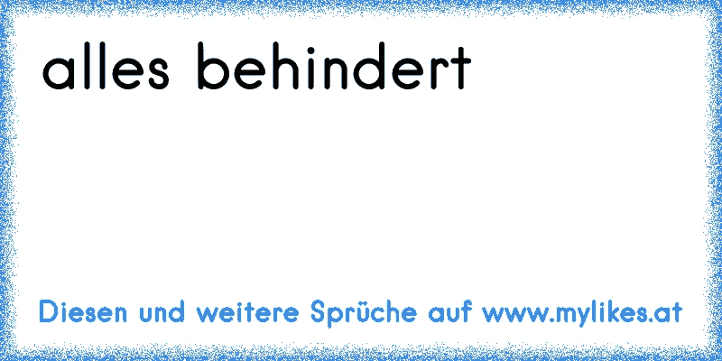 alles behindert
