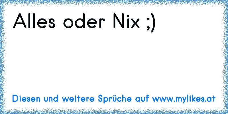 Alles oder Nix ;)
