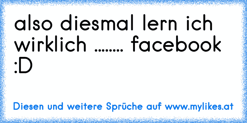 also diesmal lern ich wirklich ........ facebook :D
