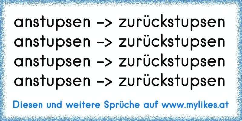 anstupsen -> zurückstupsen
anstupsen -> zurückstupsen
anstupsen -> zurückstupsen
anstupsen -> zurückstupsen
