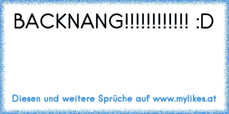 BACKNANG!!!!!!!!!!!! :D
