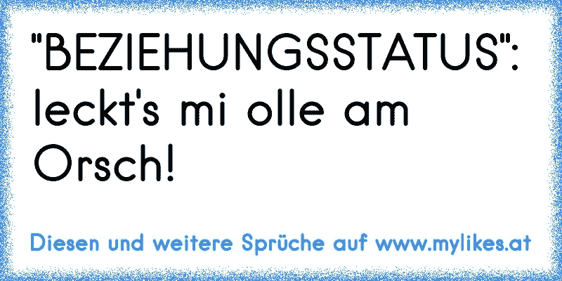 "BEZIEHUNGSSTATUS": leckt's mi olle am Orsch!
