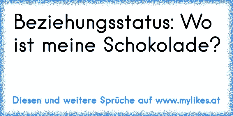 Beziehungsstatus: Wo ist meine Schokolade?
