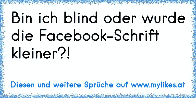 Bin ich blind oder wurde die Facebook-Schrift kleiner?!

