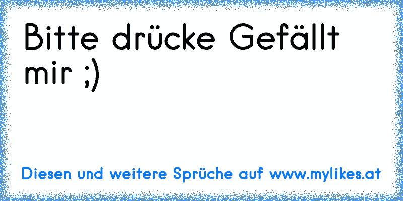 Bitte drücke Gefällt mir ;)
