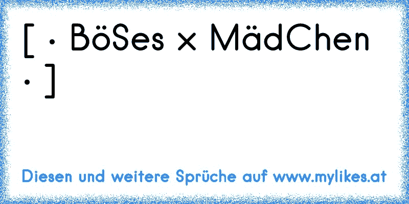 [ • BöSes × MädChen • ]
