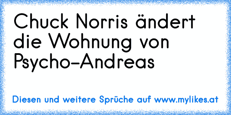 Chuck Norris ändert die Wohnung von Psycho-Andreas
