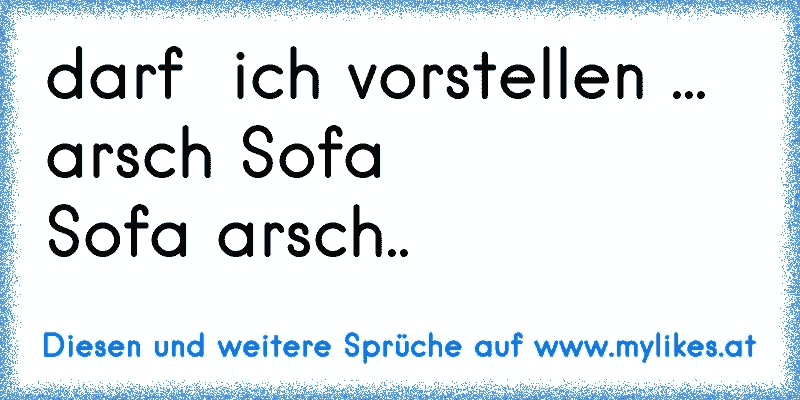 darf  ich vorstellen ... 
arsch Sofa 
Sofa arsch..
