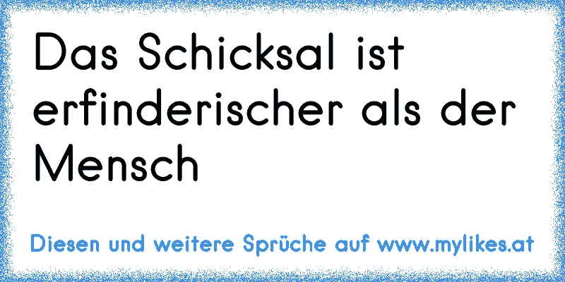 Das Schicksal ist erfinderischer als der Mensch
