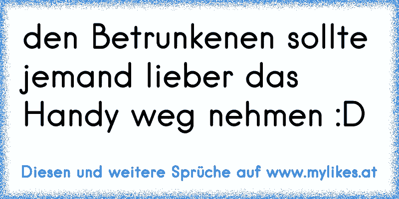 den Betrunkenen sollte jemand lieber das Handy weg nehmen :D
