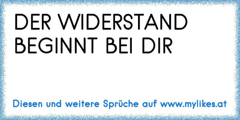 DER WIDERSTAND BEGINNT BEI DIR
