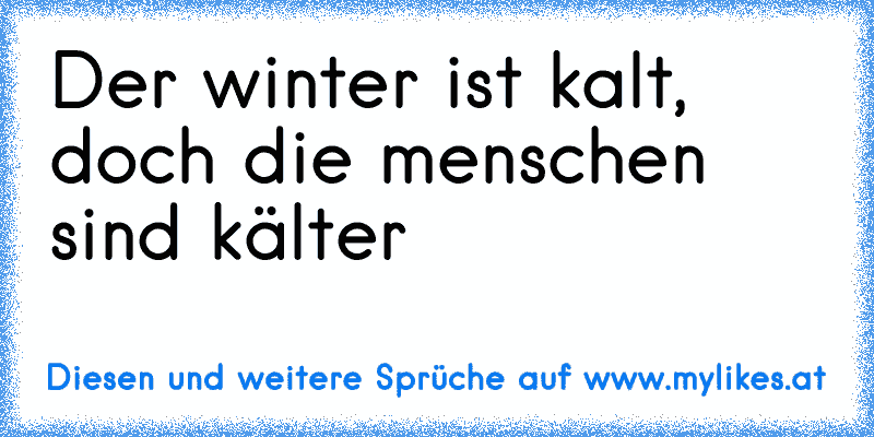 Der winter ist kalt, doch die menschen sind kälter
