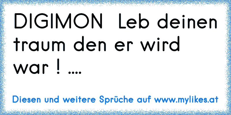 DIGIMON ♥ Leb deinen traum den er wird war ! ....
