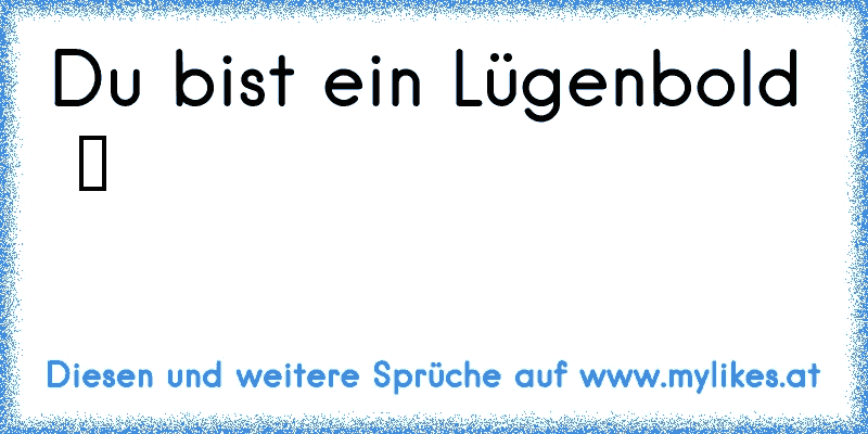 Du bist ein Lügenbold  ツ
