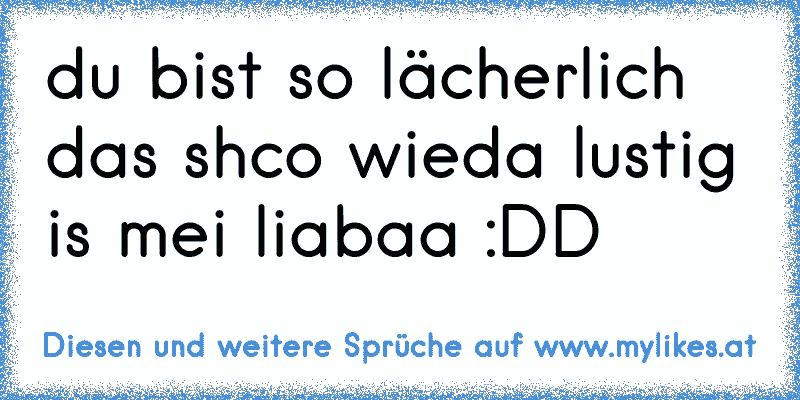 Lächerlich du bist sprüche so Nerd Witze