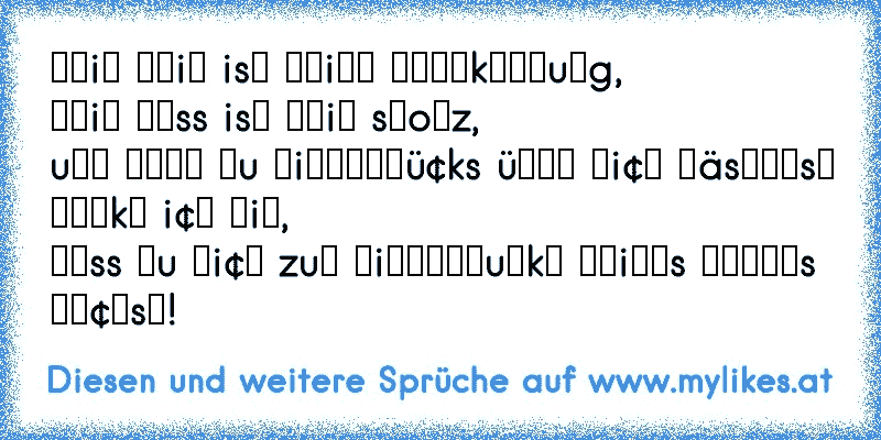 ∂εiη ηεi∂ isт мεiηε αηεяkεηηuηg,
∂εiη нαss isт мεiη sтoℓz, 
uη∂ ωεηη ∂u нiηтεяяü¢ks üвεя мi¢н ℓäsтεяsт ∂αηkε i¢н ∂iя,
∂αss ∂u мi¢н zuм мiттεℓρuηkт ∂εiηεs ℓεвεηs мα¢нsт!
