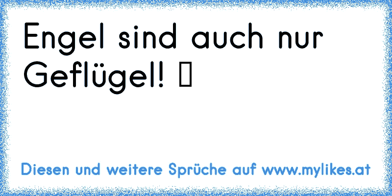 Engel sind auch nur Geflügel! ツ
