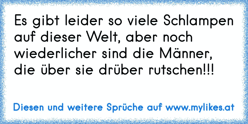 Es gibt leider so viele Schlampen auf dieser Welt, aber noch wiederlicher sind die Männer, die über sie drüber rutschen!!!
