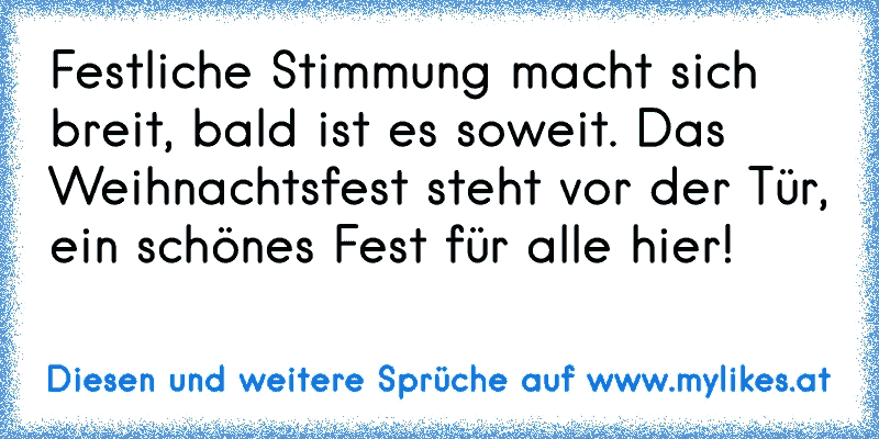 Festliche Stimmung macht sich breit, bald ist es soweit. Das Weihnachtsfest steht vor der Tür, ein schönes Fest für alle hier!
