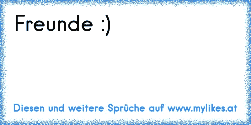 Freunde :)
