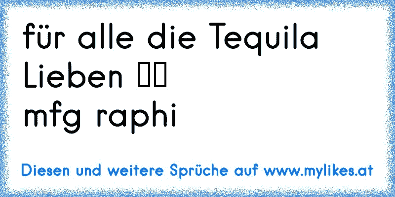 für alle die Tequila Lieben ♥♥
mfg raphi
