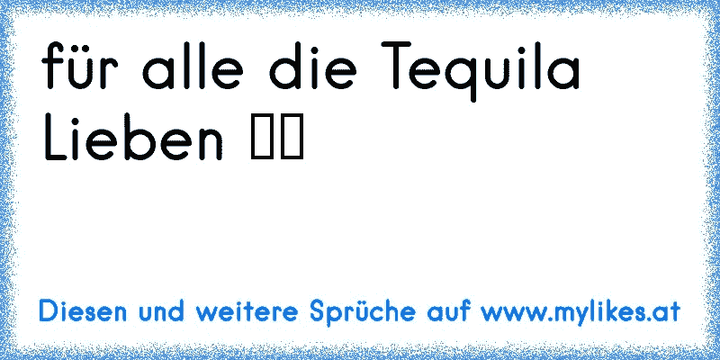 für alle die Tequila Lieben ♥♥
