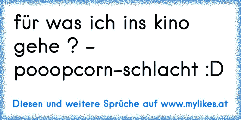 für was ich ins kino gehe ? - pooopcorn-schlacht :D
