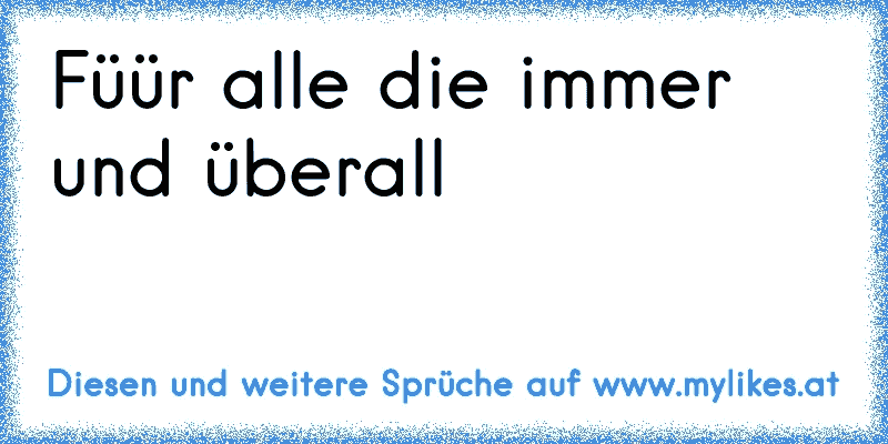 Füür alle die immer und überall
