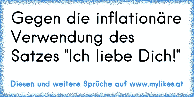 Gegen die inflationäre Verwendung des Satzes "Ich liebe Dich!"
