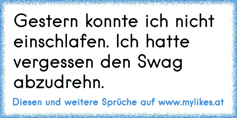 Gestern konnte ich nicht einschlafen. Ich hatte vergessen den Swag abzudrehn.
