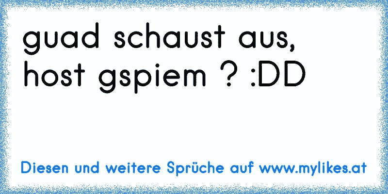 guad schaust aus, host gspiem ? :DD
