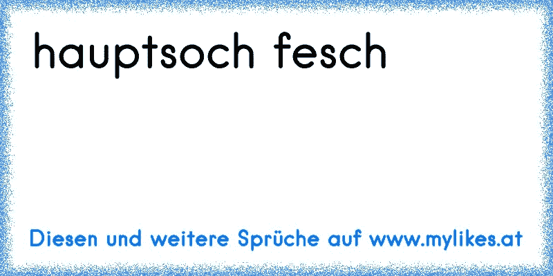 hauptsoch fesch
