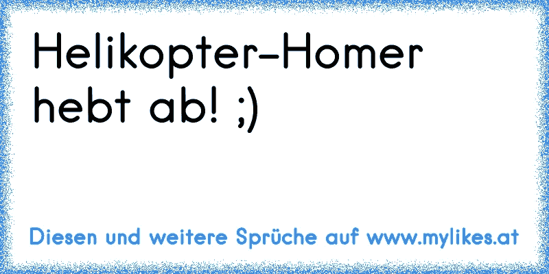 Helikopter-Homer hebt ab! ;)
