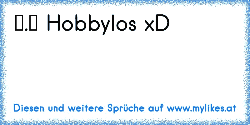 ▼.▼ Hobbylos xD
