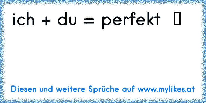 ich + du = perfekt ♥ ツ
