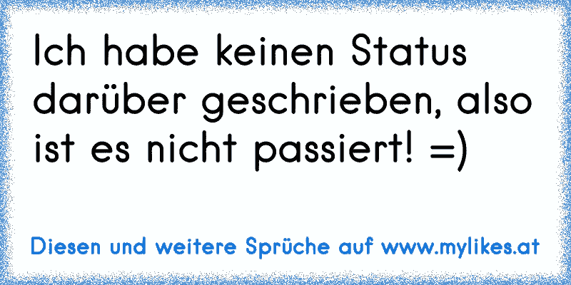 Ich habe keinen Status darüber geschrieben, also ist es nicht passiert! =)
