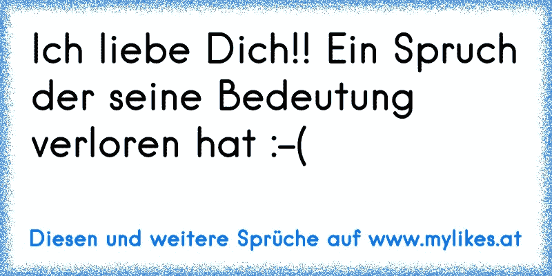 Ich liebe Dich!! Ein Spruch der seine Bedeutung verloren hat :-(
