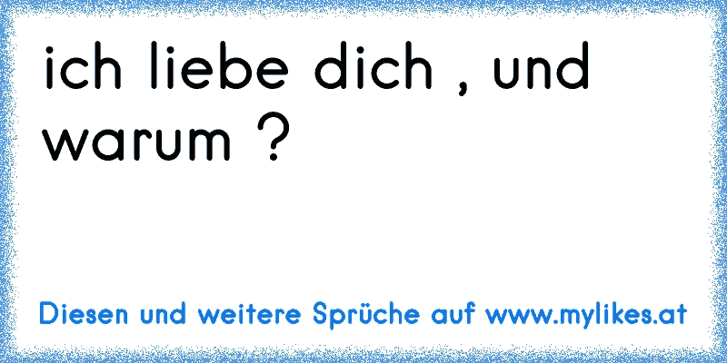 ich liebe dich , und warum ?
