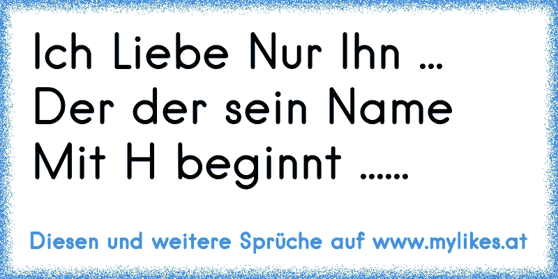 Ich Liebe Nur Ihn ... Der der sein Name Mit H beginnt ...... 