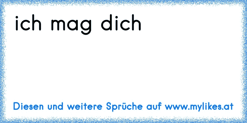 ich mag dich
