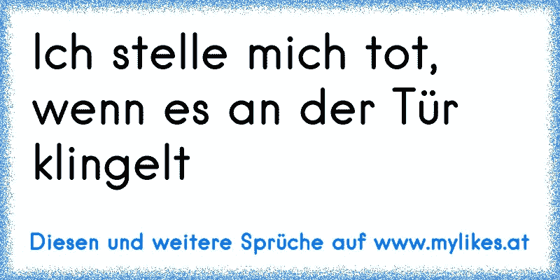 Ich stelle mich tot, wenn es an der Tür klingelt
