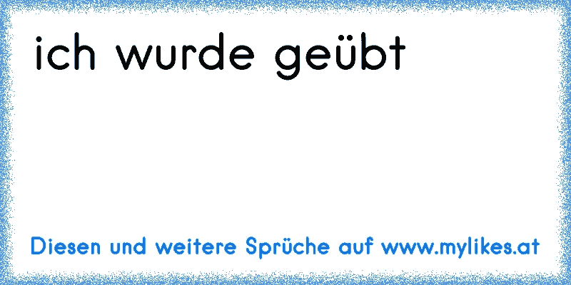 ich wurde geübt
